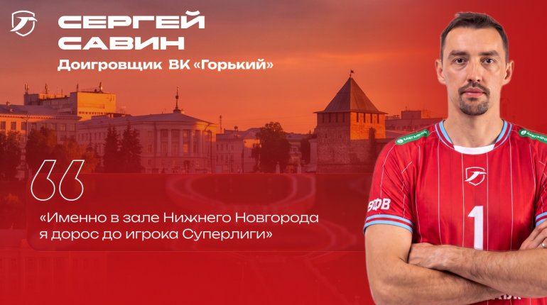 Сергей Савин: Именно в зале Нижнего Новгорода я дорос до игрока Суперлиги. Интервью доигровщика 